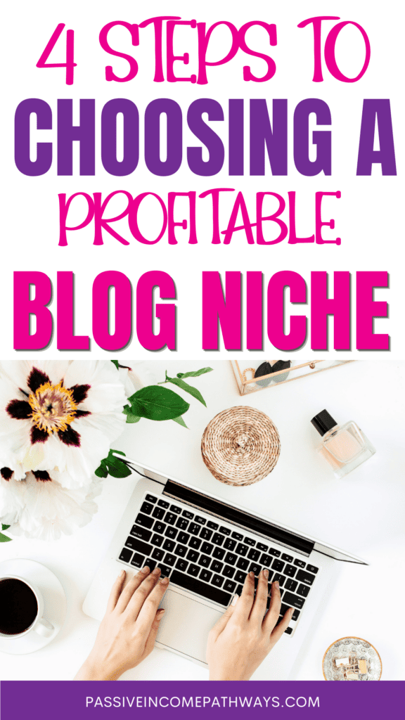 Image of a workspace with the top text '4 Steps to Choosing a Profitable Blog Niche' in bold pink and purple font. Below the text is a photo of hands typing on a laptop, with a coffee cup, notepad, woven coaster, and nail polish on the desk. The website 'PASSIVEINCOMEPATHWAYS.COM' is at the bottom on a purple background.